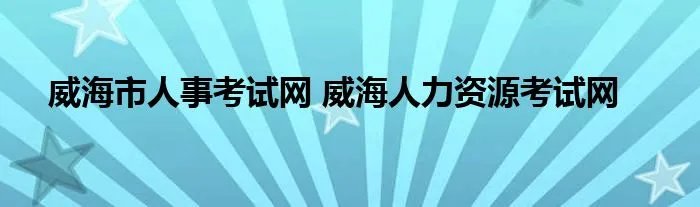 威海市人事考试网 威海人力资源考试网