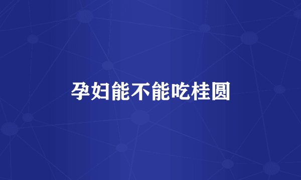 孕妇能不能吃桂圆