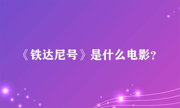 《铁达尼号》是什么电影？