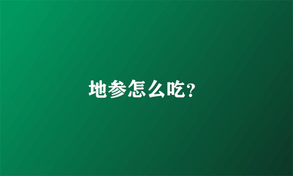 地参怎么吃？