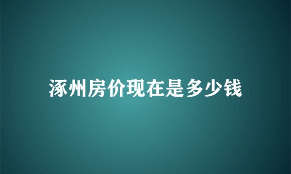 涿州房价现在是多少钱