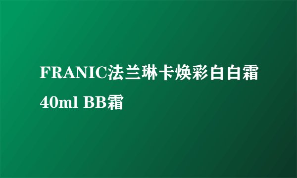 FRANIC法兰琳卡焕彩白白霜40ml BB霜