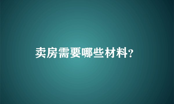 卖房需要哪些材料？