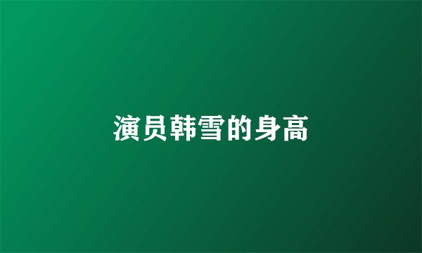 演员韩雪的身高