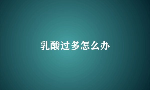 乳酸过多怎么办