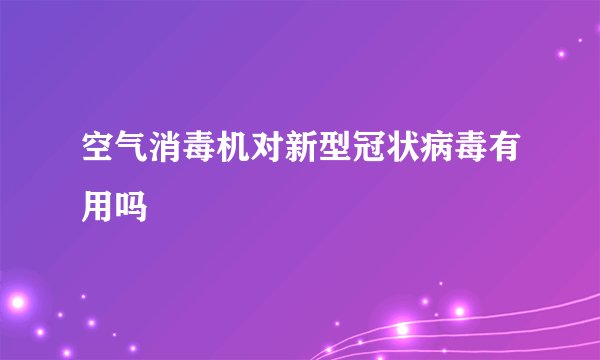 空气消毒机对新型冠状病毒有用吗