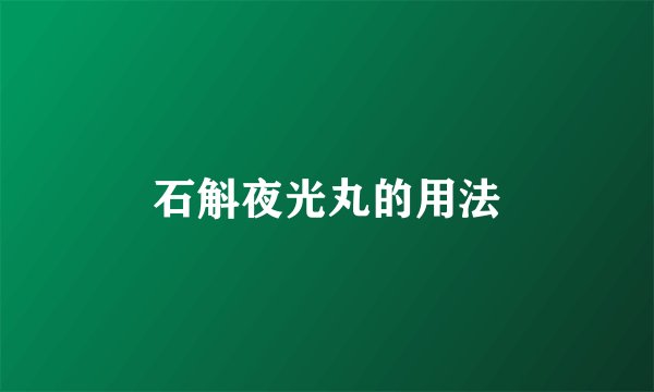 石斛夜光丸的用法