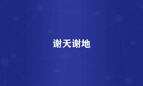 谢天谢地