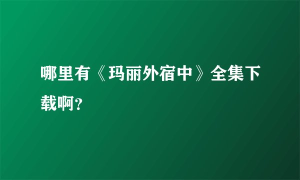 哪里有《玛丽外宿中》全集下载啊?