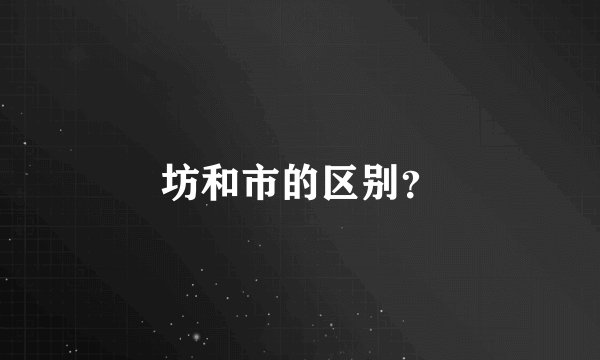 坊和市的区别？