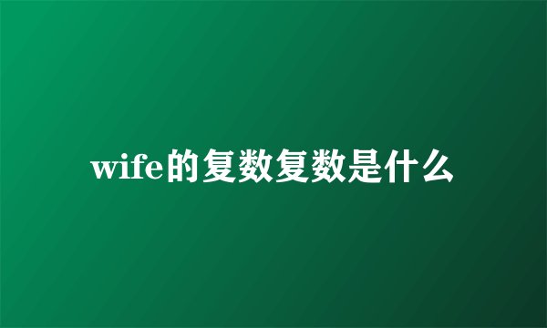 wife的复数复数是什么