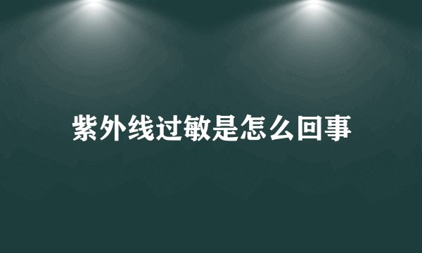 紫外线过敏是怎么回事