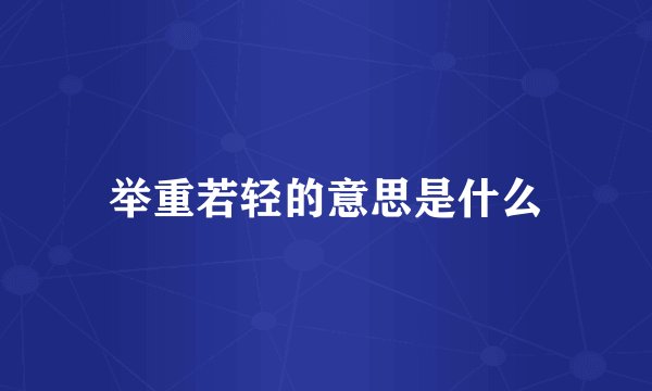 举重若轻的意思是什么