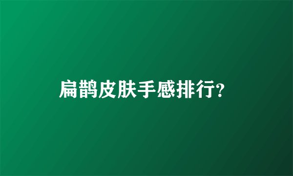 扁鹊皮肤手感排行？