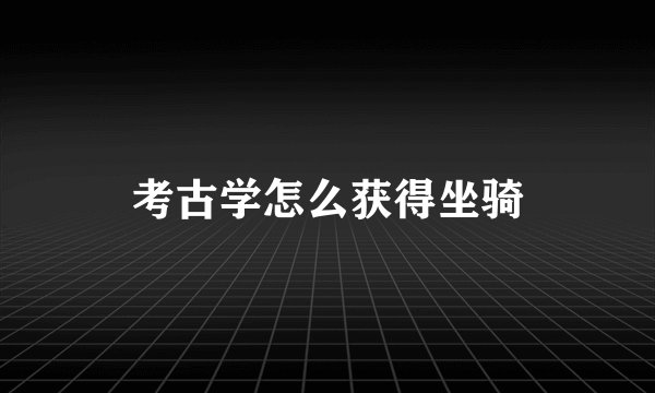考古学怎么获得坐骑