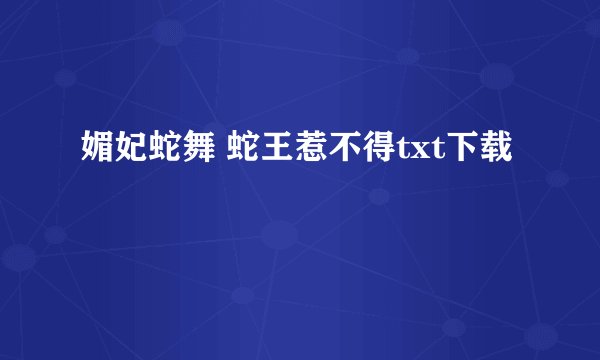 媚妃蛇舞 蛇王惹不得txt下载