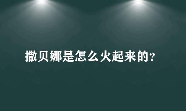 撒贝娜是怎么火起来的？