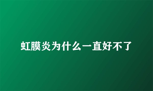 虹膜炎为什么一直好不了