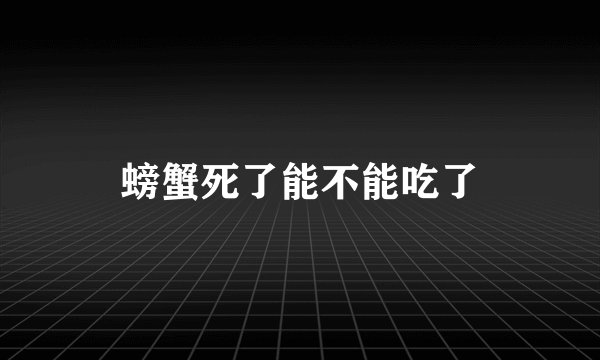 螃蟹死了能不能吃了