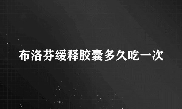 布洛芬缓释胶囊多久吃一次