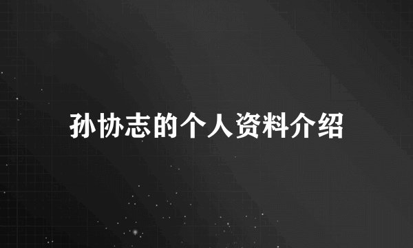 孙协志的个人资料介绍
