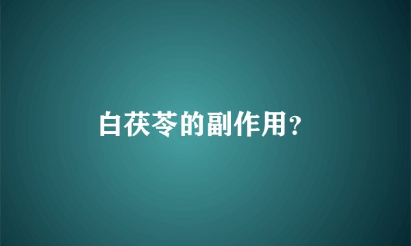 白茯苓的副作用？