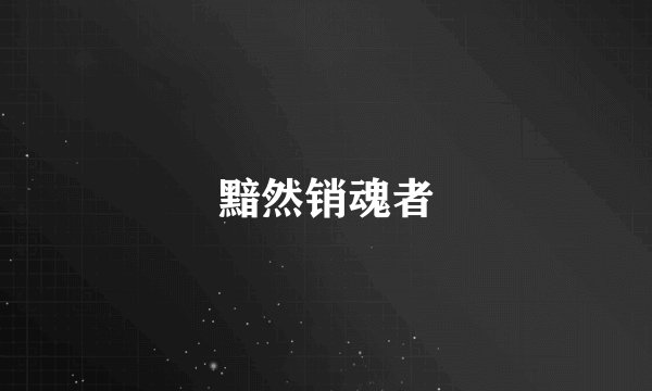 黯然销魂者