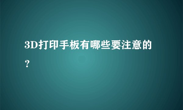 3D打印手板有哪些要注意的？