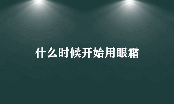 什么时候开始用眼霜