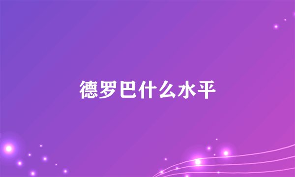 德罗巴什么水平