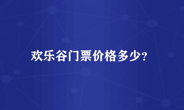 欢乐谷门票价格多少？