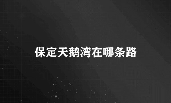 保定天鹅湾在哪条路