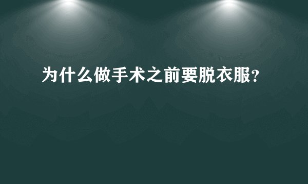 为什么做手术之前要脱衣服?