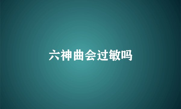 六神曲会过敏吗