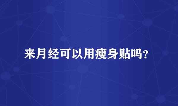 来月经可以用瘦身贴吗？