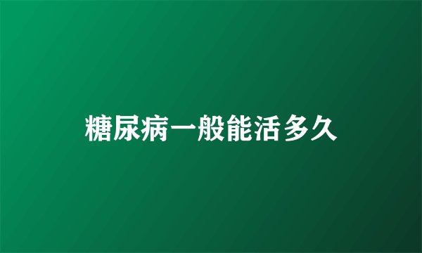 糖尿病一般能活多久