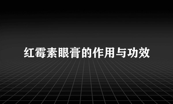 红霉素眼膏的作用与功效