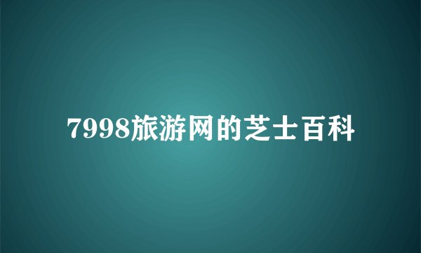 7998旅游网的芝士百科