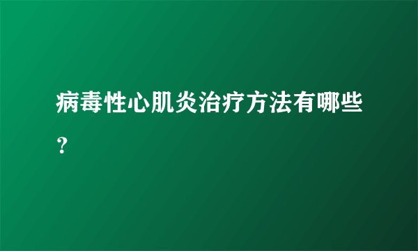 病毒性心肌炎治疗方法有哪些？