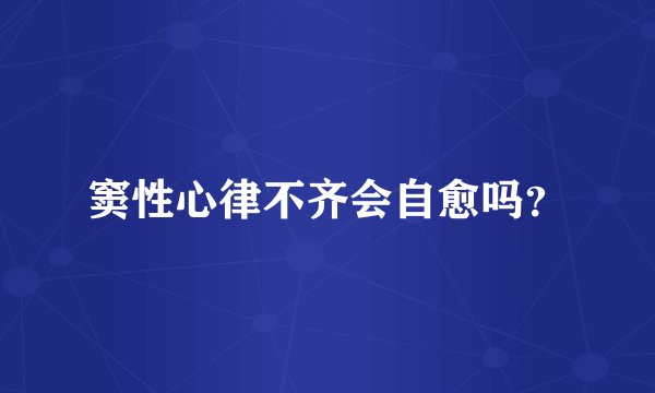 窦性心律不齐会自愈吗？