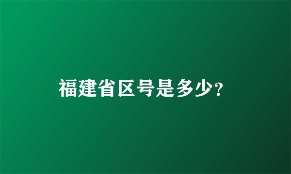 福建省区号是多少？