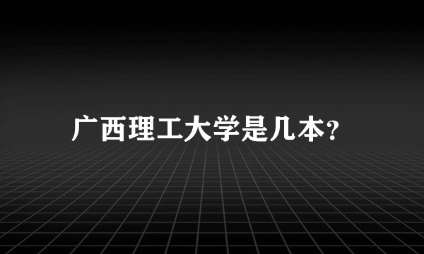 广西理工大学是几本?