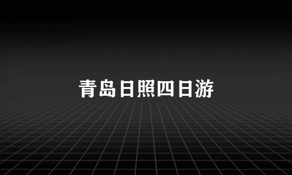 青岛日照四日游