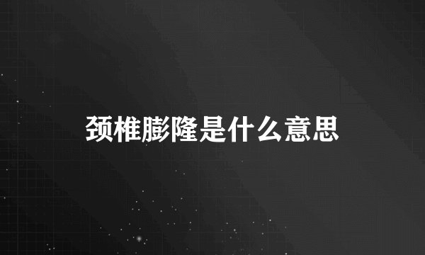颈椎膨隆是什么意思