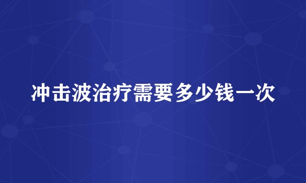 冲击波治疗需要多少钱一次