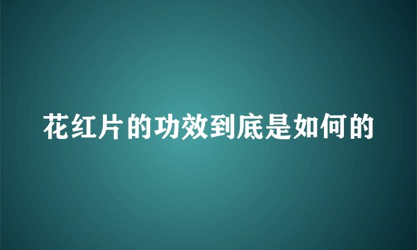 花红片的功效到底是如何的