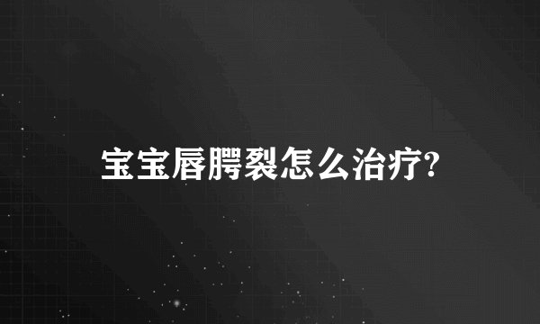 宝宝唇腭裂怎么治疗?