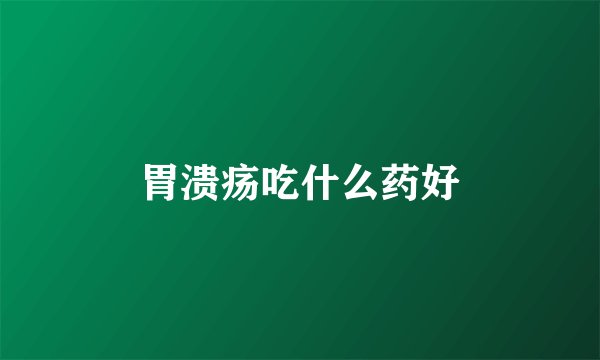 胃溃疡吃什么药好