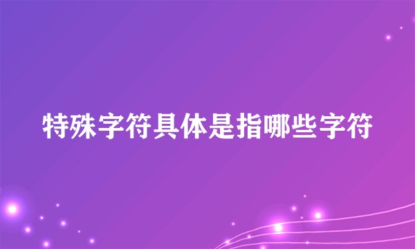 特殊字符具体是指哪些字符