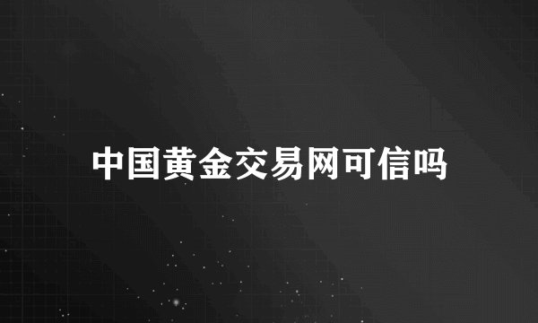 中国黄金交易网可信吗
